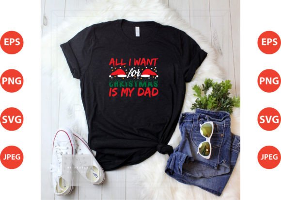 All I Want for Christmas is My Dad: Graphics & T-Shirt Designs