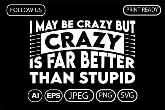I May Be Crazy But Crazy Is Far Better