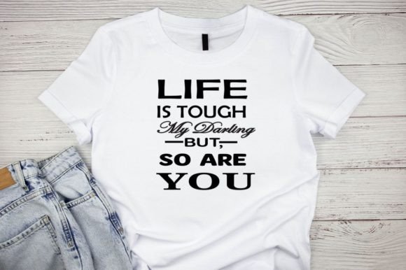 Life is Tough My Darling but, so Are You