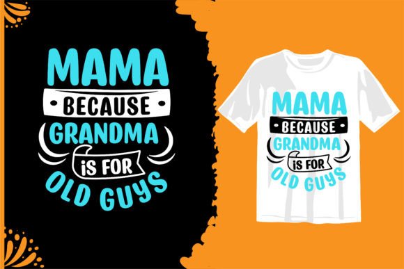 Mama Because Grandma is for Old Guys Graphics and T-Shirt Designs