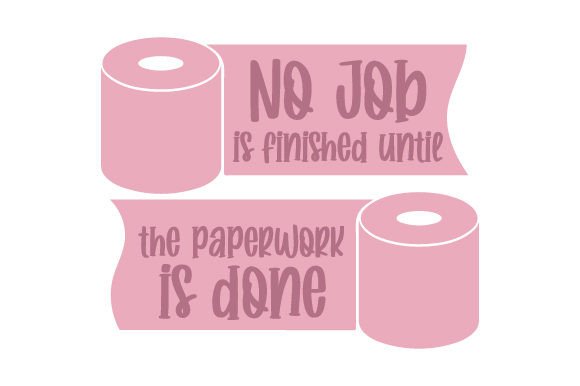 No Job is Finished Until the Paperwork is Done - Funny Toilet Paper Quote Crafts Bathroom