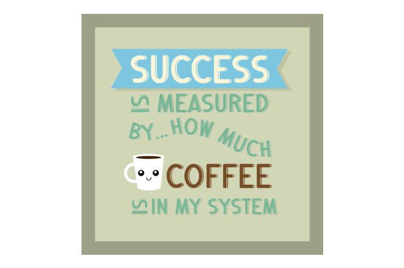 Success is Measured by... Coffee: Crafts & Motivational